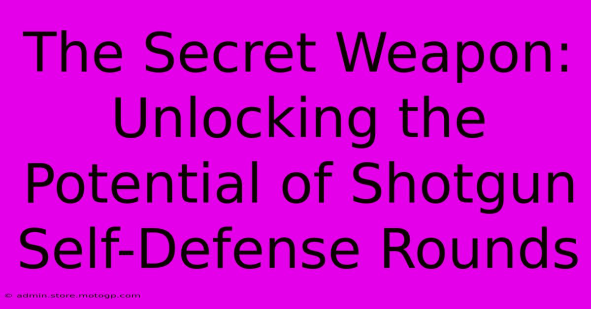 The Secret Weapon: Unlocking The Potential Of Shotgun Self-Defense Rounds