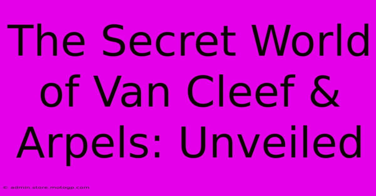 The Secret World Of Van Cleef & Arpels: Unveiled