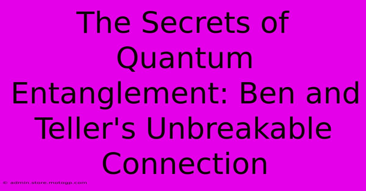 The Secrets Of Quantum Entanglement: Ben And Teller's Unbreakable Connection