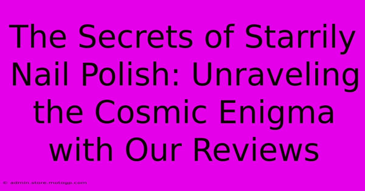 The Secrets Of Starrily Nail Polish: Unraveling The Cosmic Enigma With Our Reviews