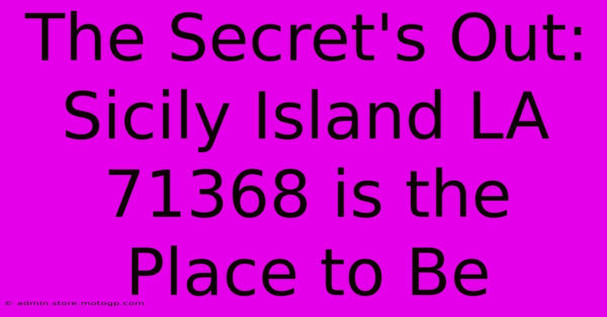 The Secret's Out:  Sicily Island LA 71368 Is The Place To Be