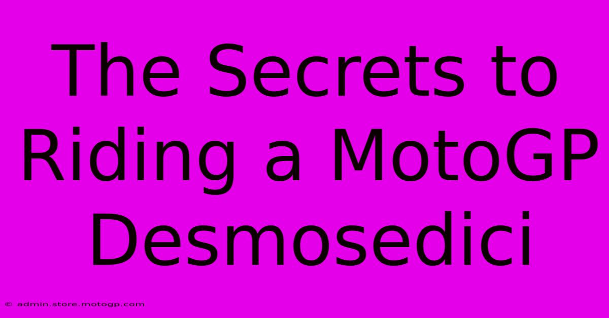 The Secrets To Riding A MotoGP Desmosedici