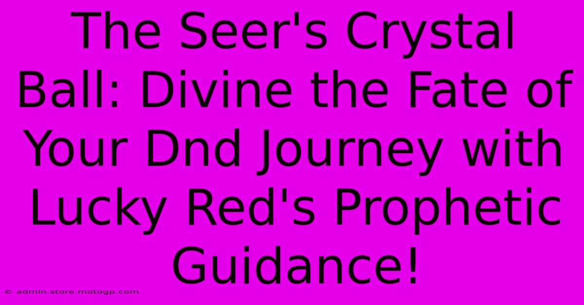 The Seer's Crystal Ball: Divine The Fate Of Your Dnd Journey With Lucky Red's Prophetic Guidance!