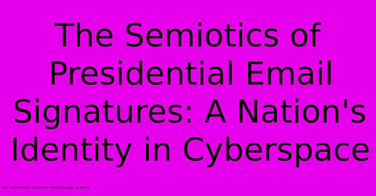 The Semiotics Of Presidential Email Signatures: A Nation's Identity In Cyberspace