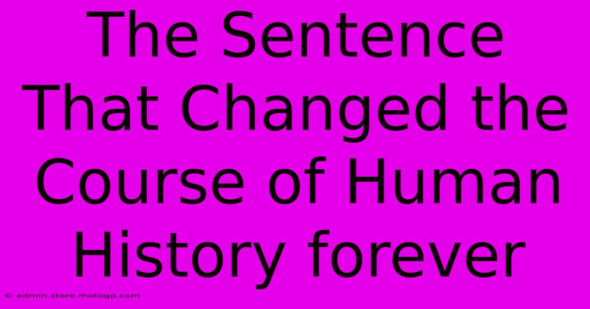 The Sentence That Changed The Course Of Human History Forever