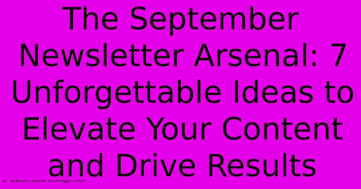 The September Newsletter Arsenal: 7 Unforgettable Ideas To Elevate Your Content And Drive Results