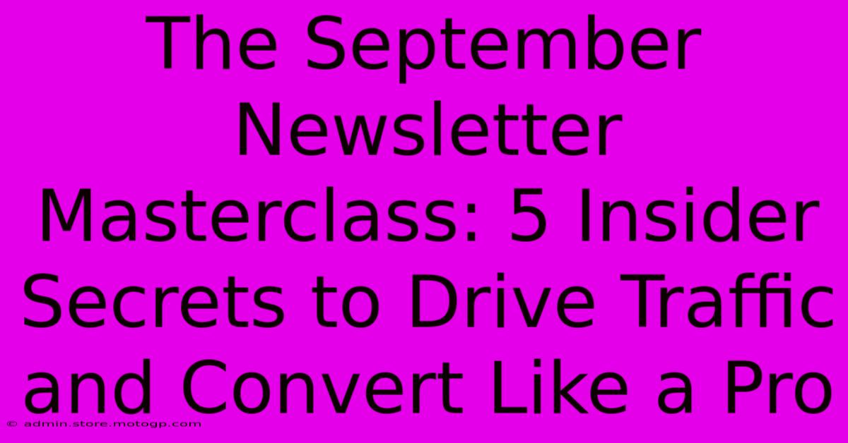 The September Newsletter Masterclass: 5 Insider Secrets To Drive Traffic And Convert Like A Pro