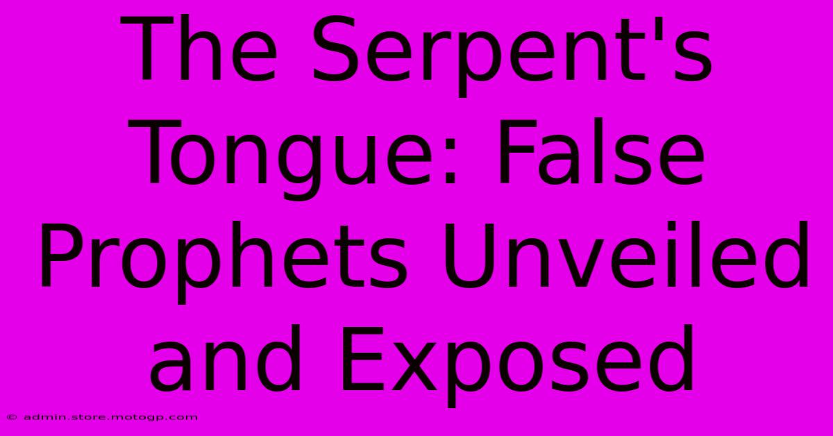 The Serpent's Tongue: False Prophets Unveiled And Exposed