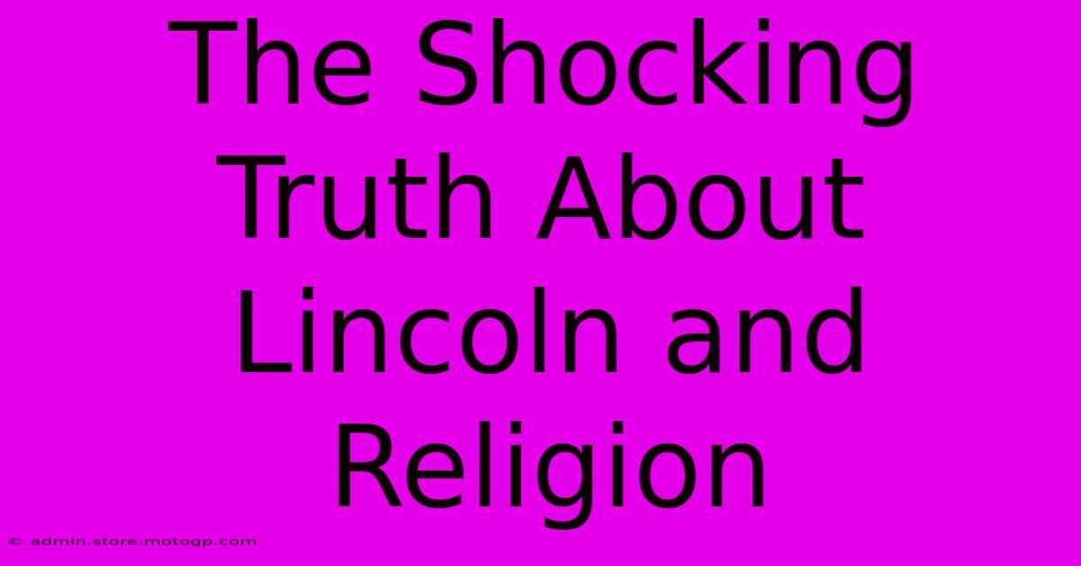 The Shocking Truth About Lincoln And Religion