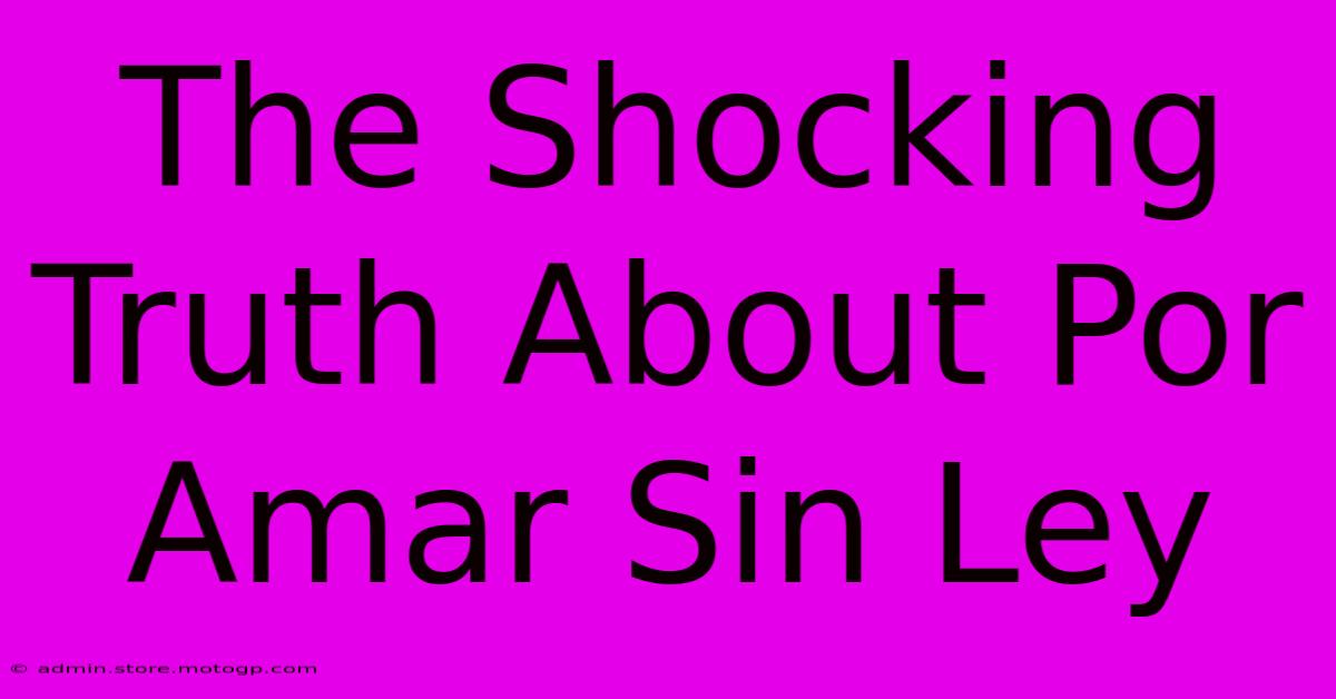 The Shocking Truth About Por Amar Sin Ley