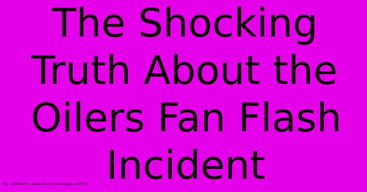 The Shocking Truth About The Oilers Fan Flash Incident