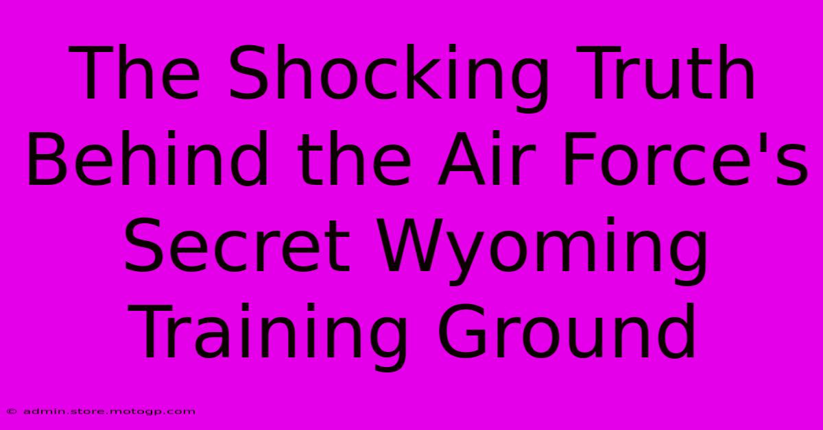 The Shocking Truth Behind The Air Force's Secret Wyoming Training Ground