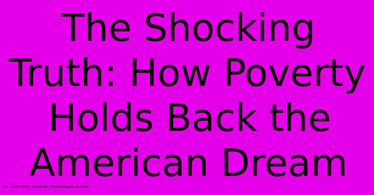 The Shocking Truth: How Poverty Holds Back The American Dream