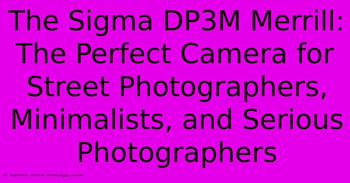 The Sigma DP3M Merrill: The Perfect Camera For Street Photographers, Minimalists, And Serious Photographers