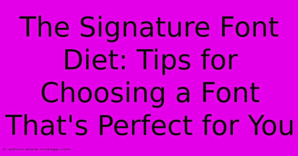 The Signature Font Diet: Tips For Choosing A Font That's Perfect For You