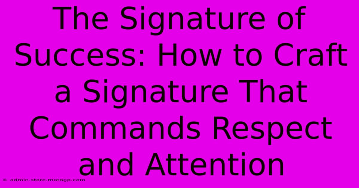 The Signature Of Success: How To Craft A Signature That Commands Respect And Attention