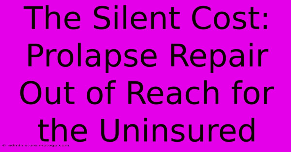 The Silent Cost: Prolapse Repair Out Of Reach For The Uninsured