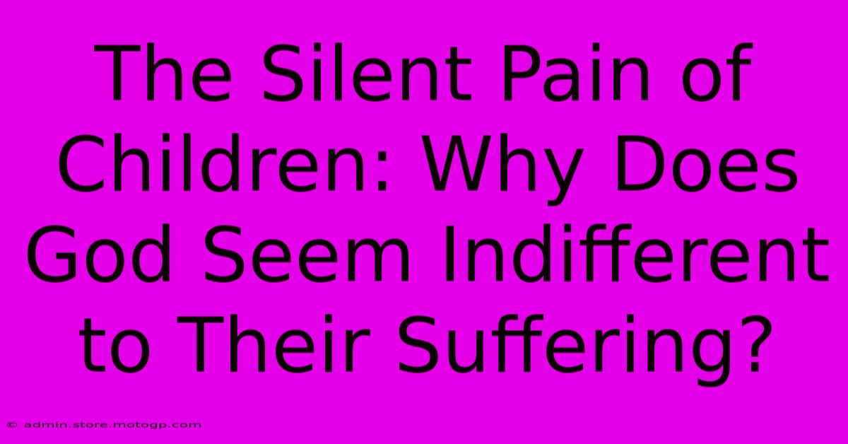 The Silent Pain Of Children: Why Does God Seem Indifferent To Their Suffering?