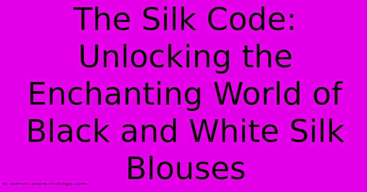 The Silk Code: Unlocking The Enchanting World Of Black And White Silk Blouses