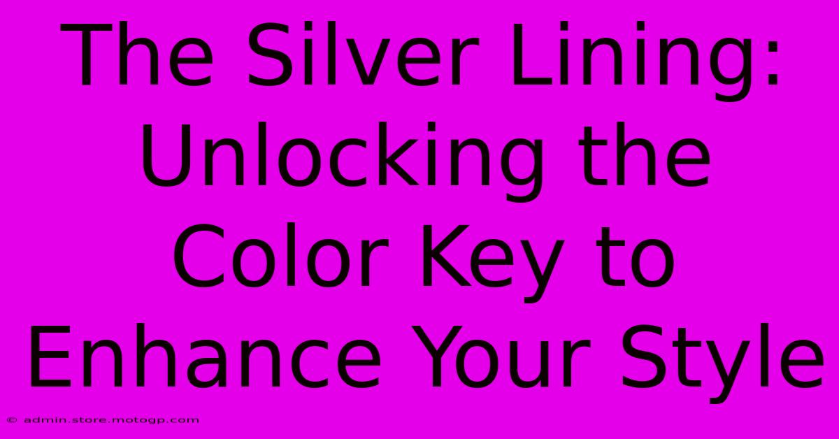 The Silver Lining: Unlocking The Color Key To Enhance Your Style