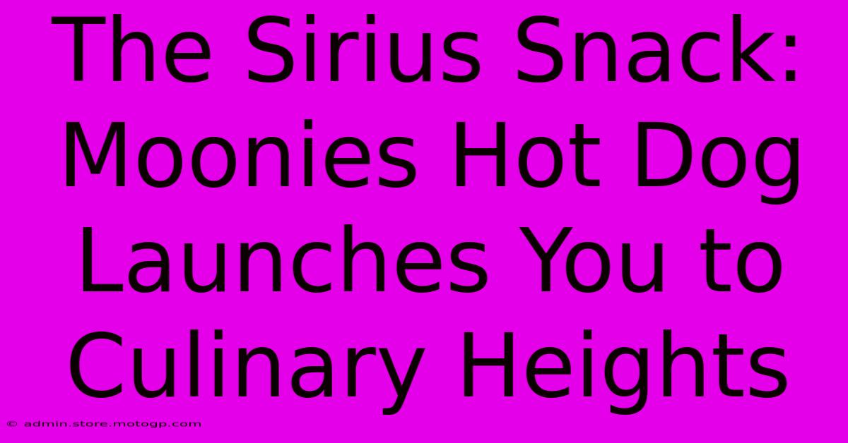 The Sirius Snack: Moonies Hot Dog Launches You To Culinary Heights