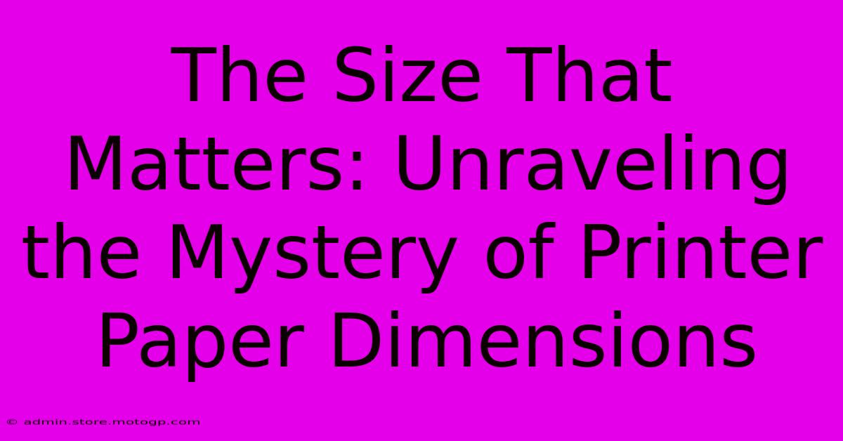 The Size That Matters: Unraveling The Mystery Of Printer Paper Dimensions