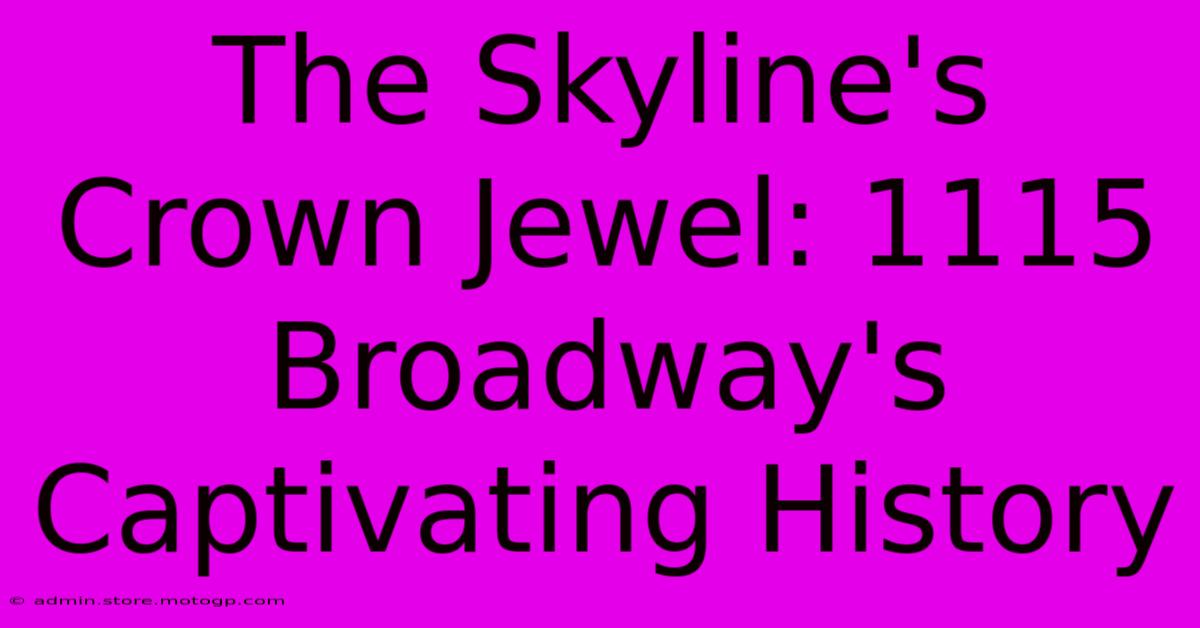 The Skyline's Crown Jewel: 1115 Broadway's Captivating History