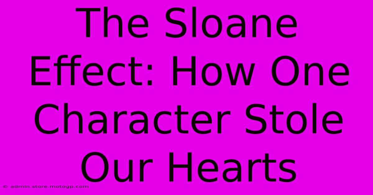 The Sloane Effect: How One Character Stole Our Hearts