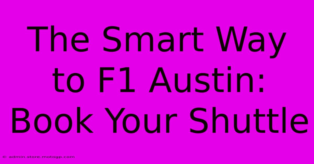 The Smart Way To F1 Austin: Book Your Shuttle