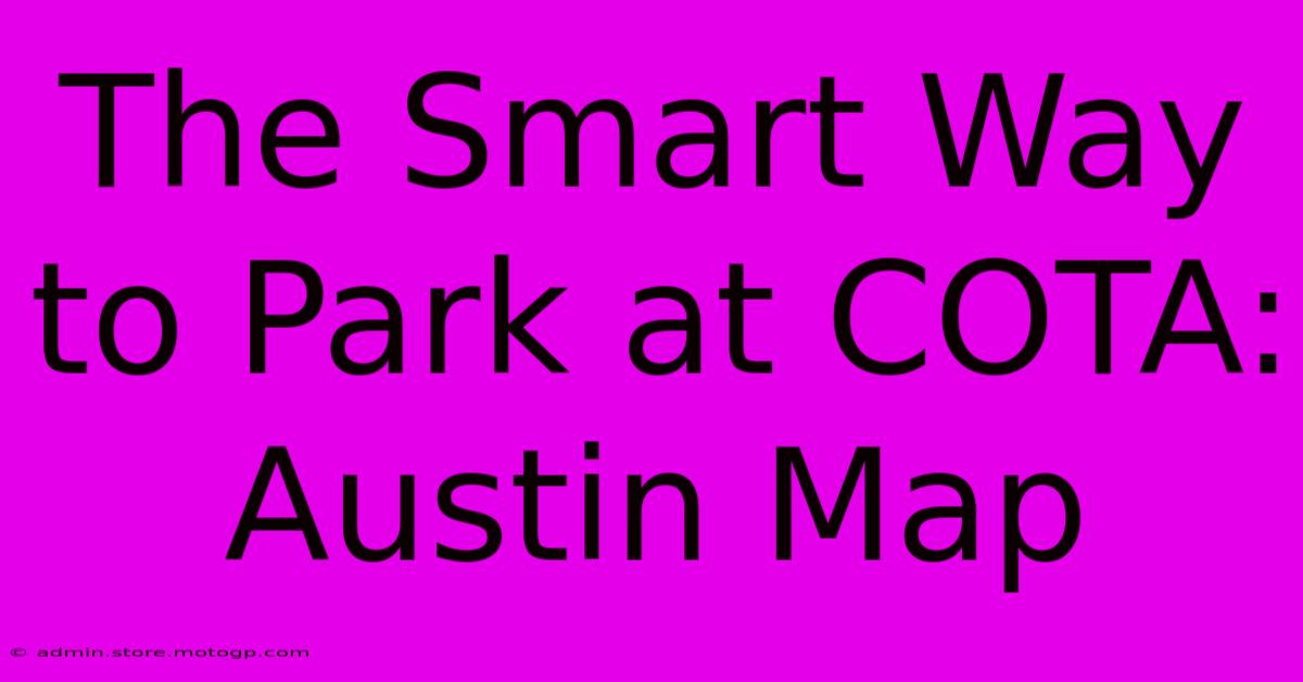 The Smart Way To Park At COTA: Austin Map