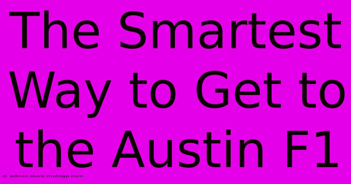 The Smartest Way To Get To The Austin F1