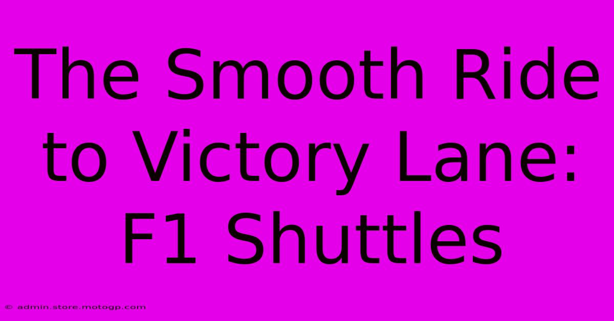 The Smooth Ride To Victory Lane: F1 Shuttles