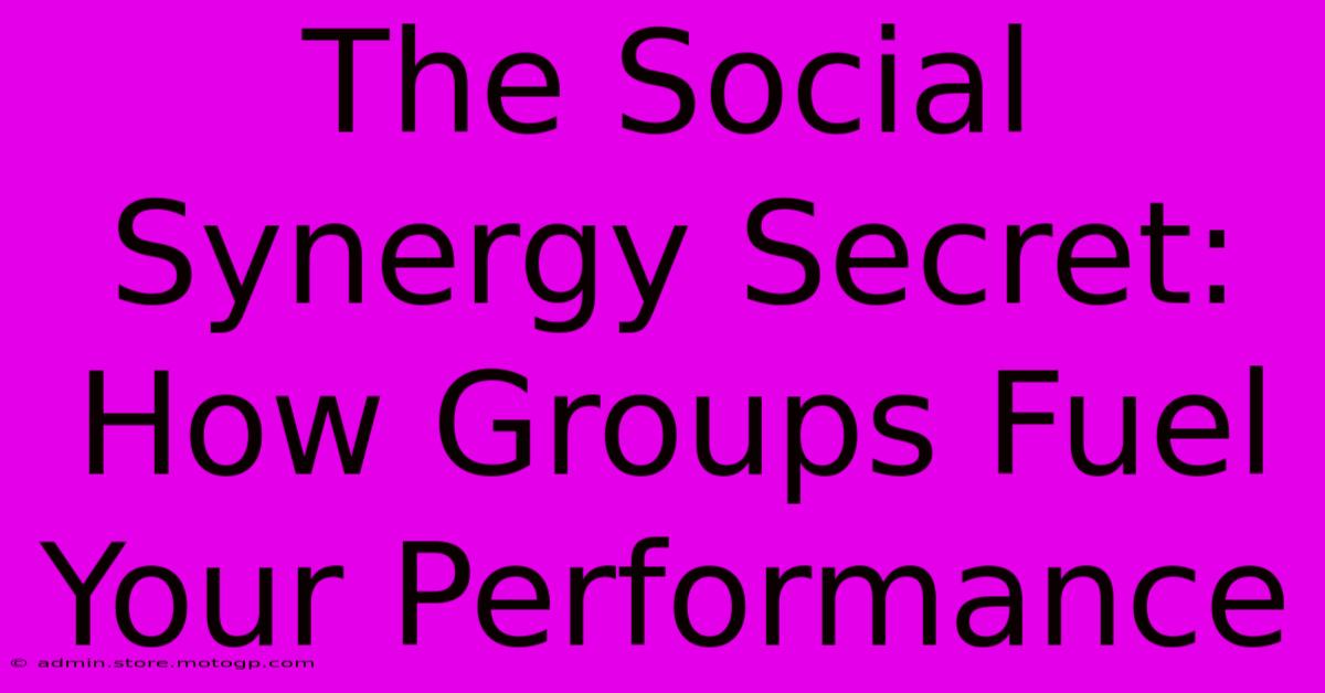 The Social Synergy Secret: How Groups Fuel Your Performance