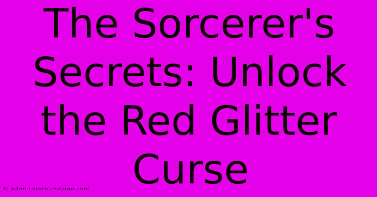 The Sorcerer's Secrets: Unlock The Red Glitter Curse