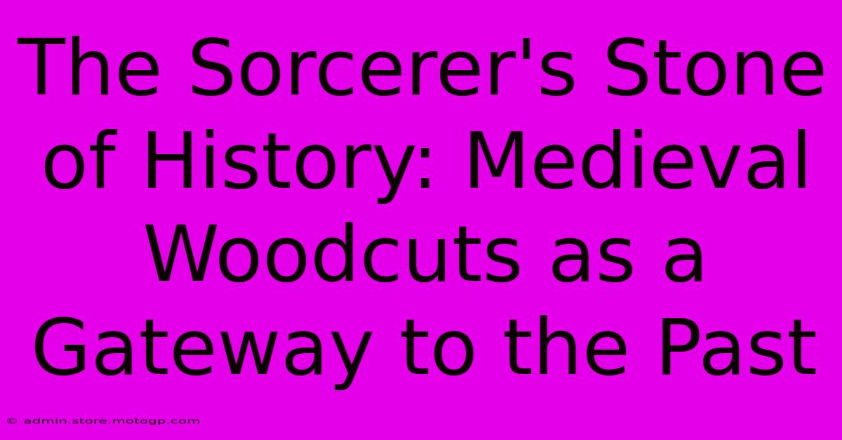 The Sorcerer's Stone Of History: Medieval Woodcuts As A Gateway To The Past