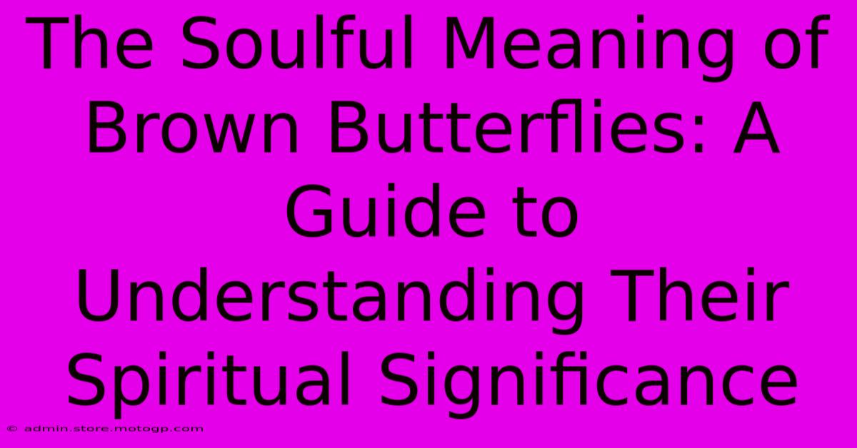 The Soulful Meaning Of Brown Butterflies: A Guide To Understanding Their Spiritual Significance