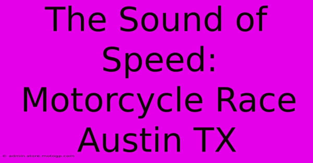 The Sound Of Speed: Motorcycle Race Austin TX