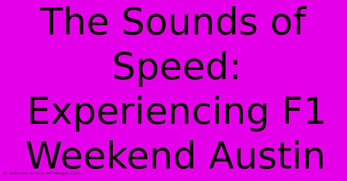 The Sounds Of Speed: Experiencing F1 Weekend Austin