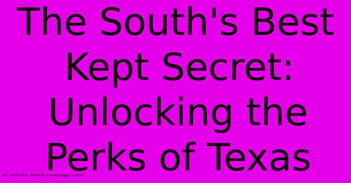 The South's Best Kept Secret:  Unlocking The Perks Of Texas