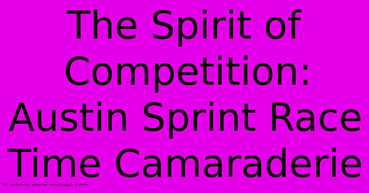 The Spirit Of Competition: Austin Sprint Race Time Camaraderie