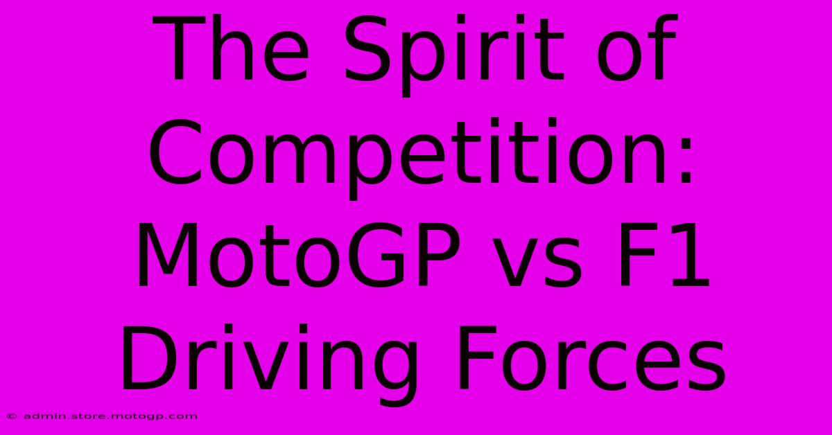 The Spirit Of Competition: MotoGP Vs F1 Driving Forces