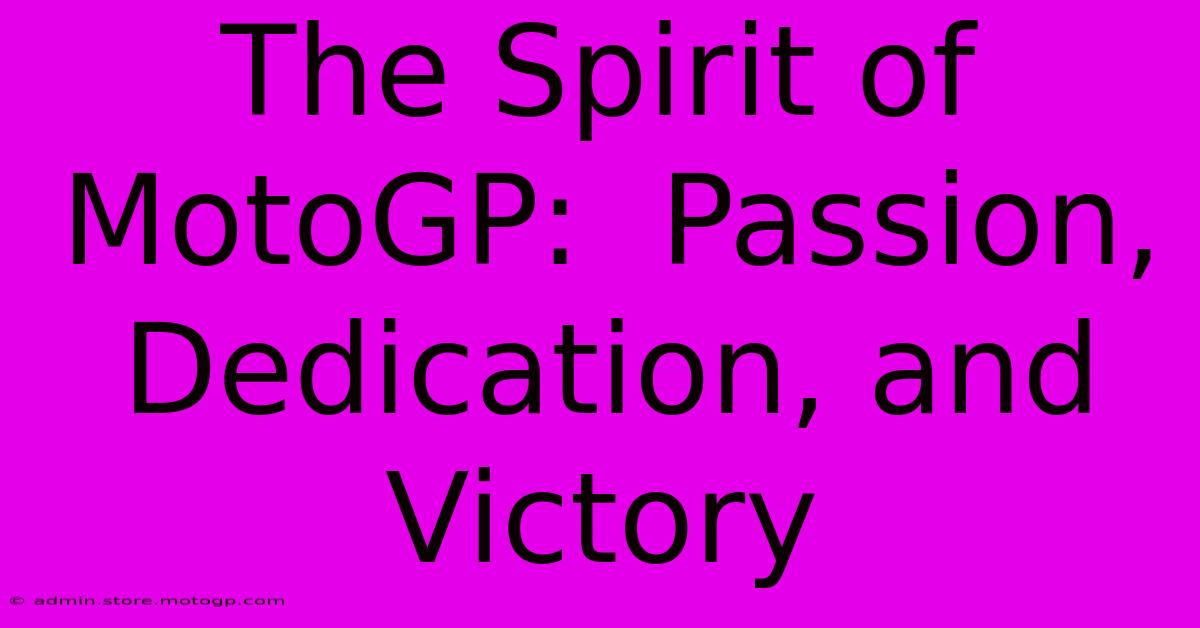 The Spirit Of MotoGP:  Passion, Dedication, And Victory