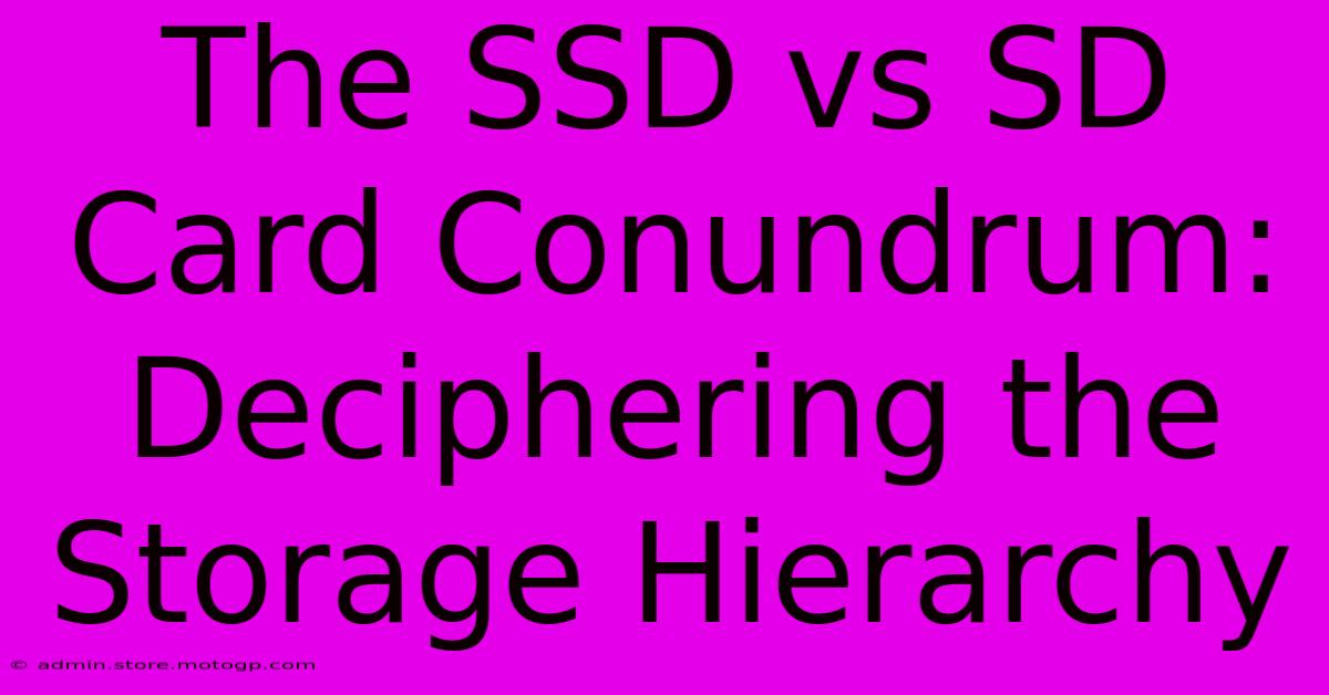 The SSD Vs SD Card Conundrum: Deciphering The Storage Hierarchy