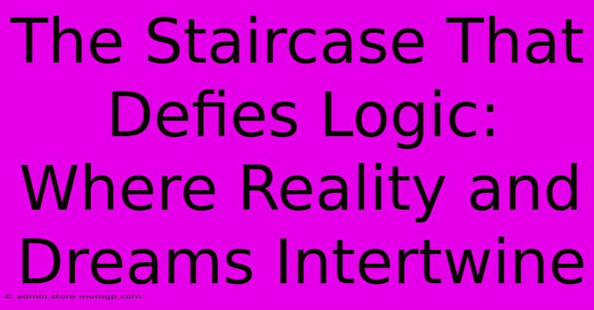 The Staircase That Defies Logic: Where Reality And Dreams Intertwine