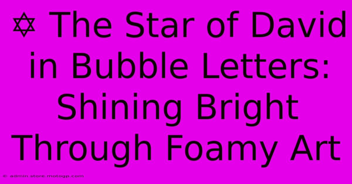 ✡️ The Star Of David In Bubble Letters: Shining Bright Through Foamy Art