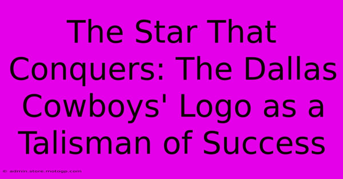 The Star That Conquers: The Dallas Cowboys' Logo As A Talisman Of Success