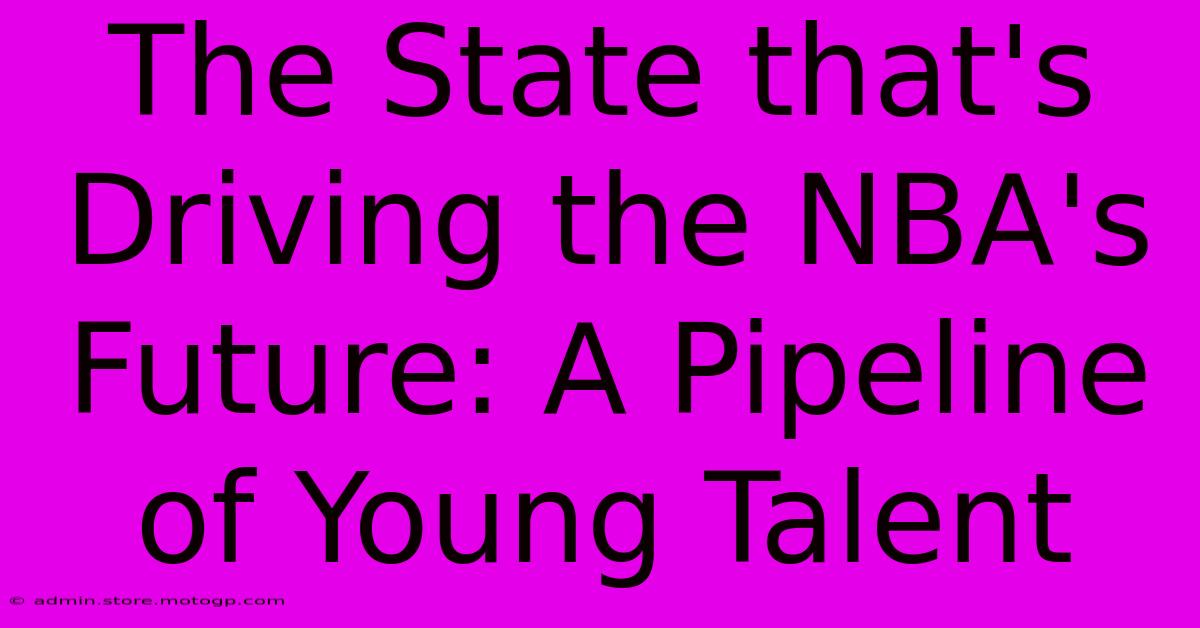 The State That's Driving The NBA's Future: A Pipeline Of Young Talent