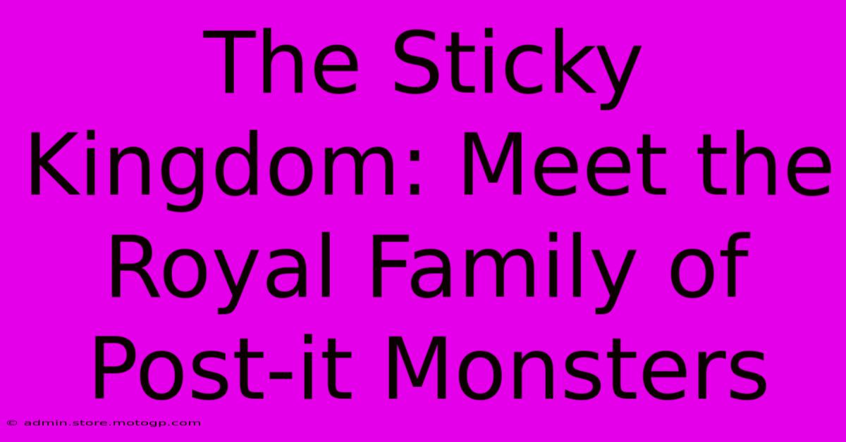 The Sticky Kingdom: Meet The Royal Family Of Post-it Monsters