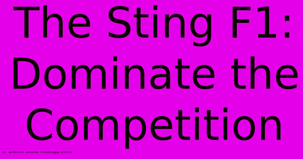 The Sting F1:  Dominate The Competition