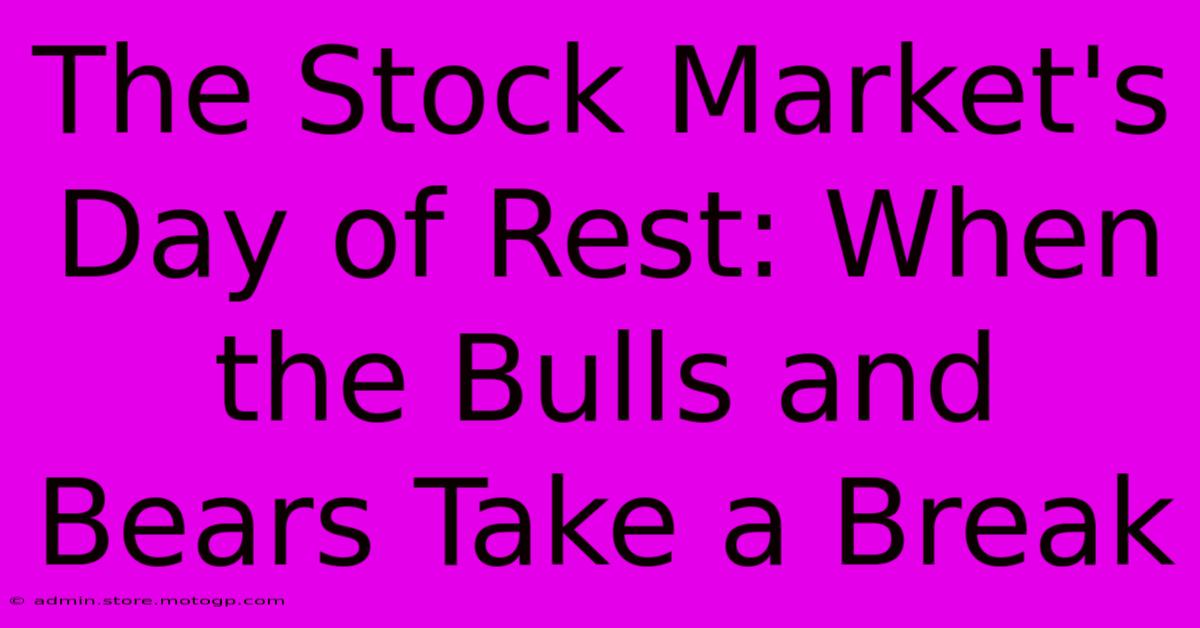 The Stock Market's Day Of Rest: When The Bulls And Bears Take A Break